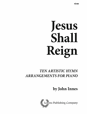 Jesus Shall Reign – Ten Artistic Hymn Arrangements for Piano