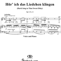 Twelve Songs, op. 5, no. 11: Hark'ning to That Sweet Ditty  (Hör' ich das Liedchen klingen)
