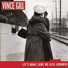 Vince Gill: Let's Make Sure We Kiss Goodbye