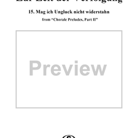 Chorale Preludes, Part II, Zur Zeit der Verfolgung, 15. Mag ich Unglück nicht widerstahn