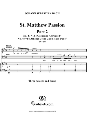 St. Matthew Passion: Part II, Nos. 47-48, "The Governor Answered", "To All Men Jesus Good Hath Done"